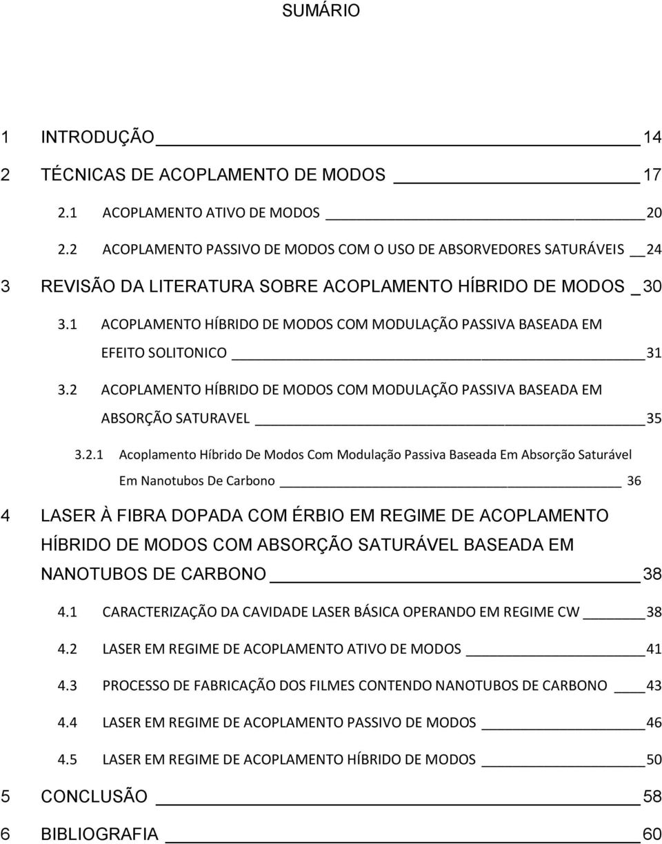 1 ACOPLAMENTO HÍBRIDO DE MODOS COM MODULAÇÃO PASSIVA BASEADA EM EFEITO SOLITONICO 31 3.2 