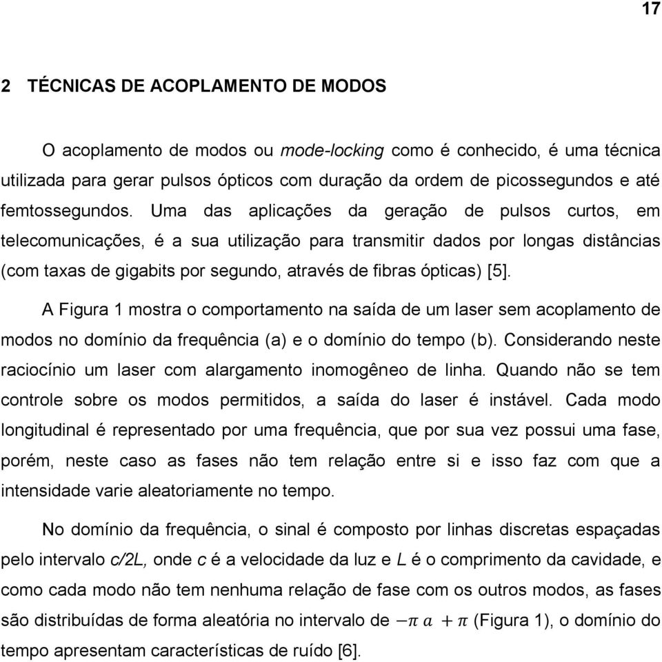 Uma das aplicações da geração de pulsos curtos, em telecomunicações, é a sua utilização para transmitir dados por longas distâncias (com taxas de gigabits por segundo, através de fibras ópticas) [5].