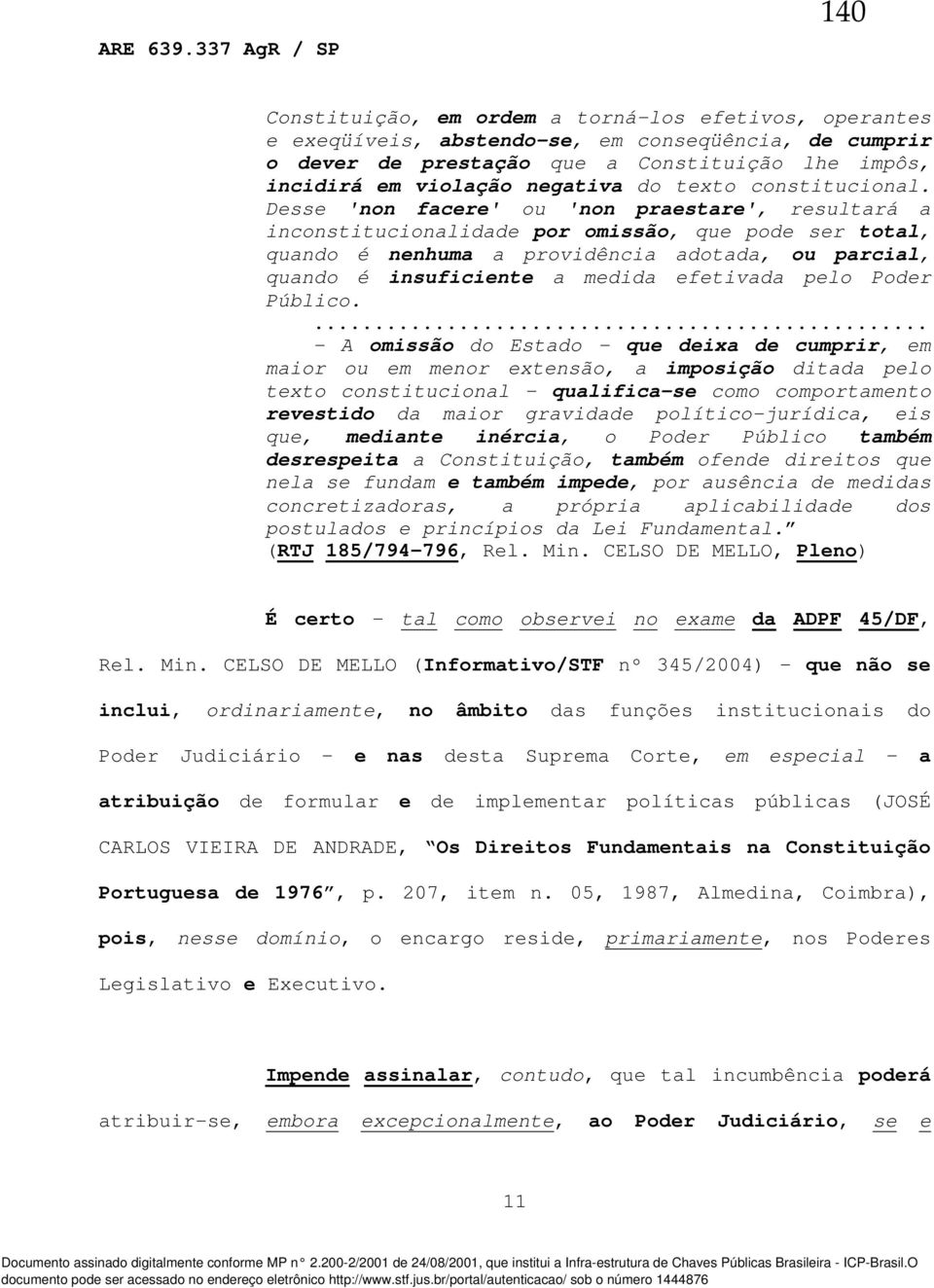 Desse 'non facere' ou 'non praestare', resultará a inconstitucionalidade por omissão, que pode ser total, quando é nenhuma a providência adotada, ou parcial, quando é insuficiente a medida efetivada