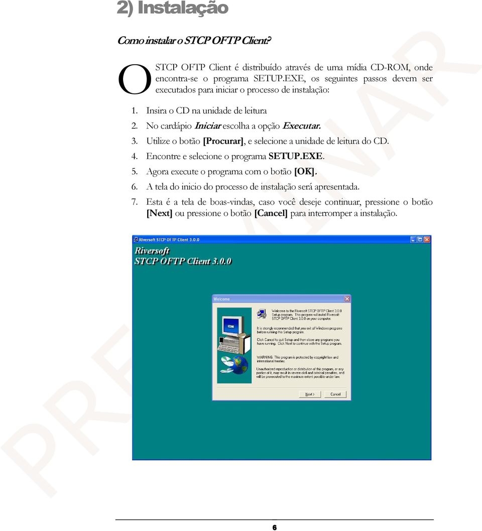 Utilize o botão [Procurar], e selecione a unidade de leitura do CD. 4. Encontre e selecione o programa SETUP.EXE. 5. Agora execute o programa com o botão [OK]. 6.