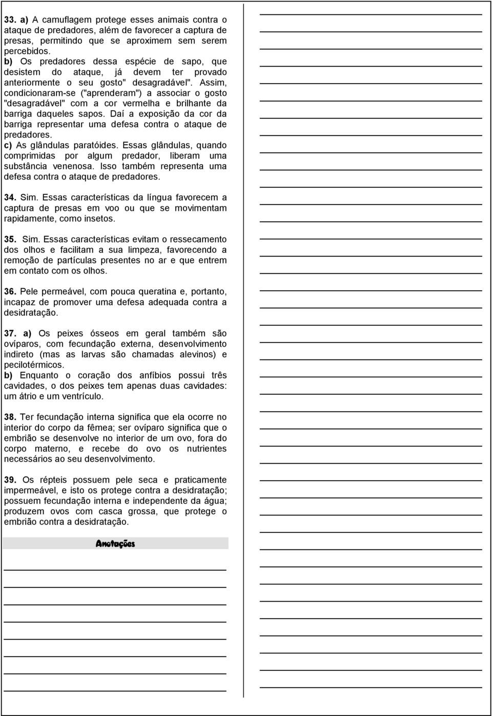 Assim, condicionaram-se ("aprenderam") a associar o gosto "desagradável" com a cor vermelha e brilhante da barriga daqueles sapos.