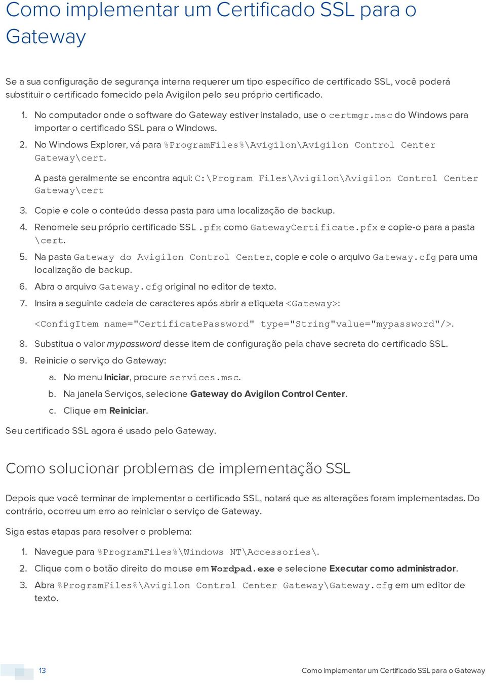 No Windows Explorer, vá para %ProgramFiles%\Avigilon\Avigilon Control Center Gateway\cert. A pasta geralmente se encontra aqui: C:\Program Files\Avigilon\Avigilon Control Center Gateway\cert 3.