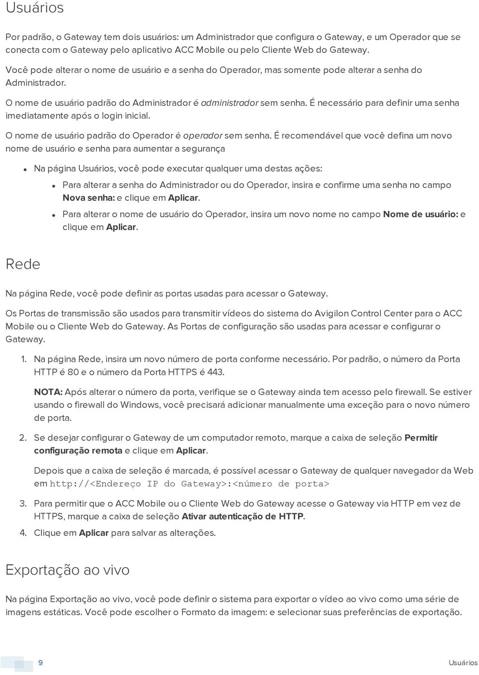 É necessário para definir uma senha imediatamente após o login inicial. O nome de usuário padrão do Operador é operador sem senha.