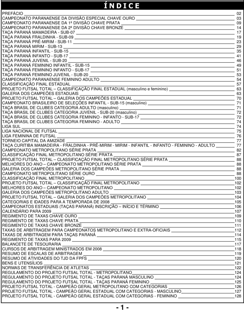 JUVENIL - SUB-20 46 TAÇA PARANÁ FEMININO INFANTIL - SUB-15 49 TAÇA PARANÁ FEMININO INFANTO - SUB-17 51 TAÇA PARANÁ FEMININO JUVENIL - SUB-20 53 CAMPEONATO PARANAENSE FEMININO ADULTO 54 CLASSIFICAÇÃO