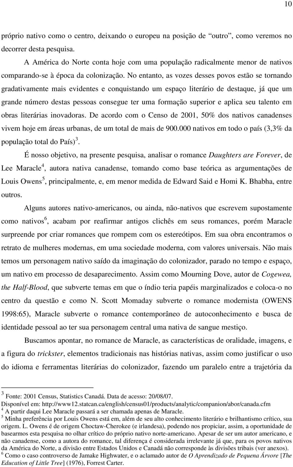 No entanto, as vozes desses povos estão se tornando gradativamente mais evidentes e conquistando um espaço literário de destaque, já que um grande número destas pessoas consegue ter uma formação