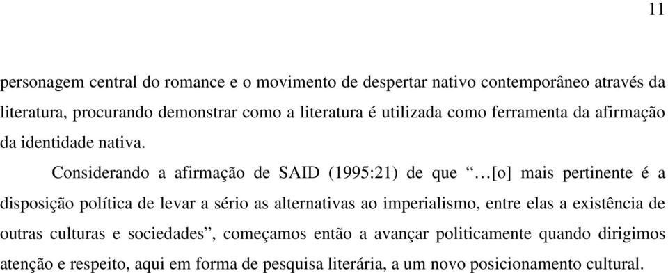 Considerando a afirmação de SAID (1995:21) de que [o] mais pertinente é a disposição política de levar a sério as alternativas ao