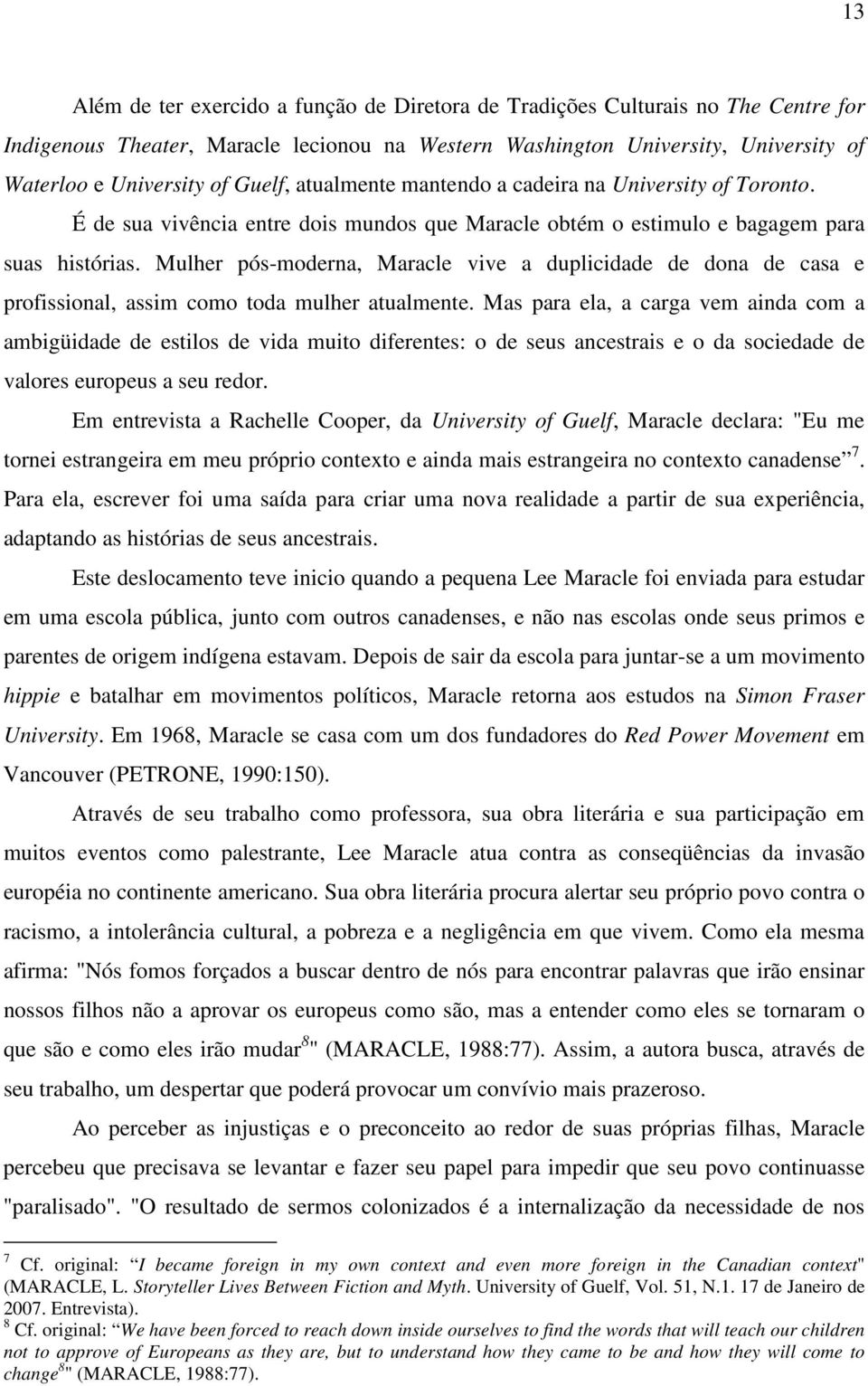 Mulher pós-moderna, Maracle vive a duplicidade de dona de casa e profissional, assim como toda mulher atualmente.