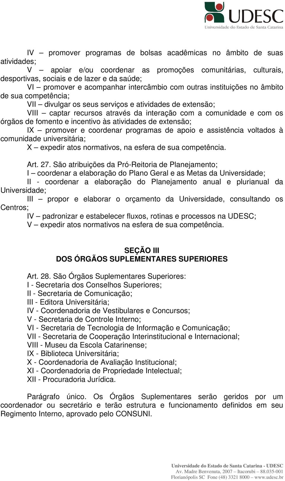 os órgãos de fomento e incentivo às atividades de extensão; IX promover e coordenar programas de apoio e assistência voltados à comunidade universitária; X expedir atos normativos, na esfera de sua