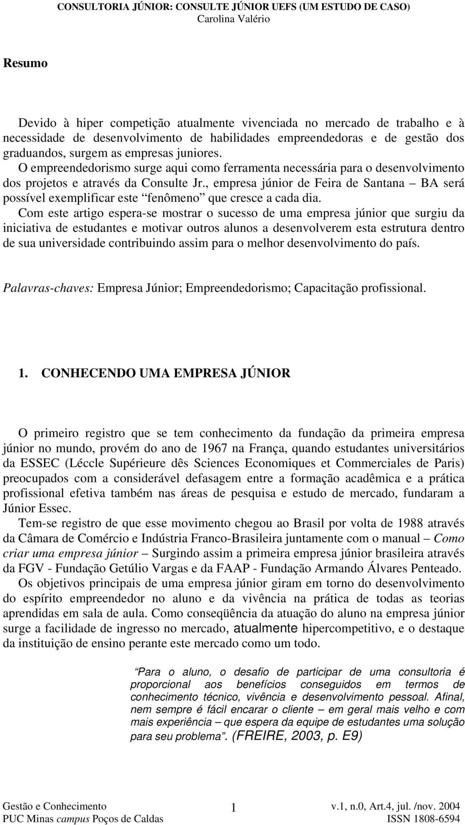 , empresa júnior de Feira de Santana BA será possível exemplificar este fenômeno que cresce a cada dia.