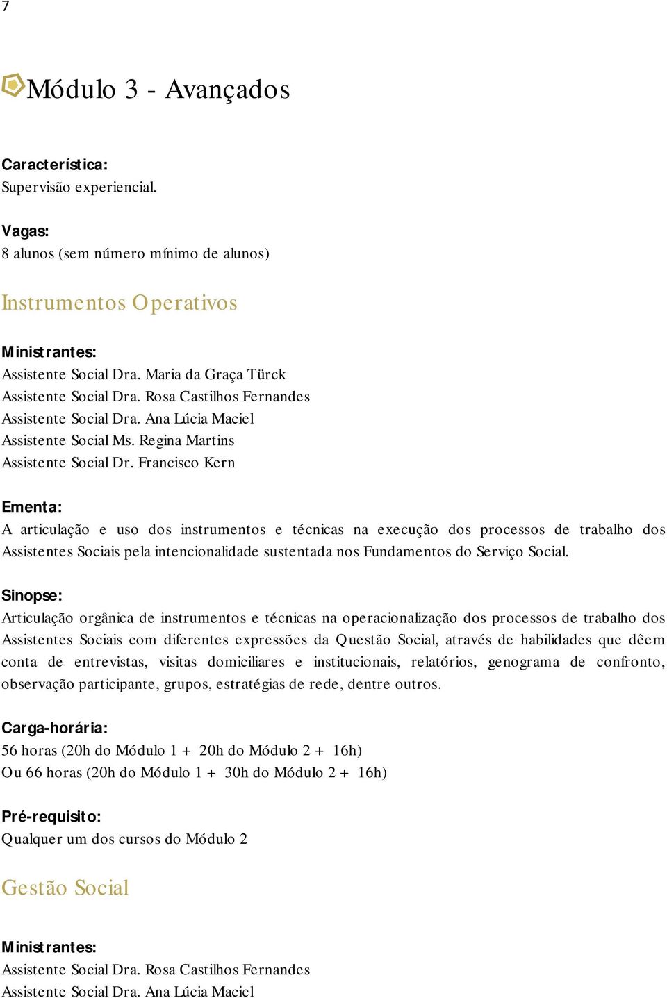 Francisco Kern A articulação e uso dos instrumentos e técnicas na execução dos processos de trabalho dos Assistentes Sociais pela intencionalidade sustentada nos Fundamentos do Serviço Social.