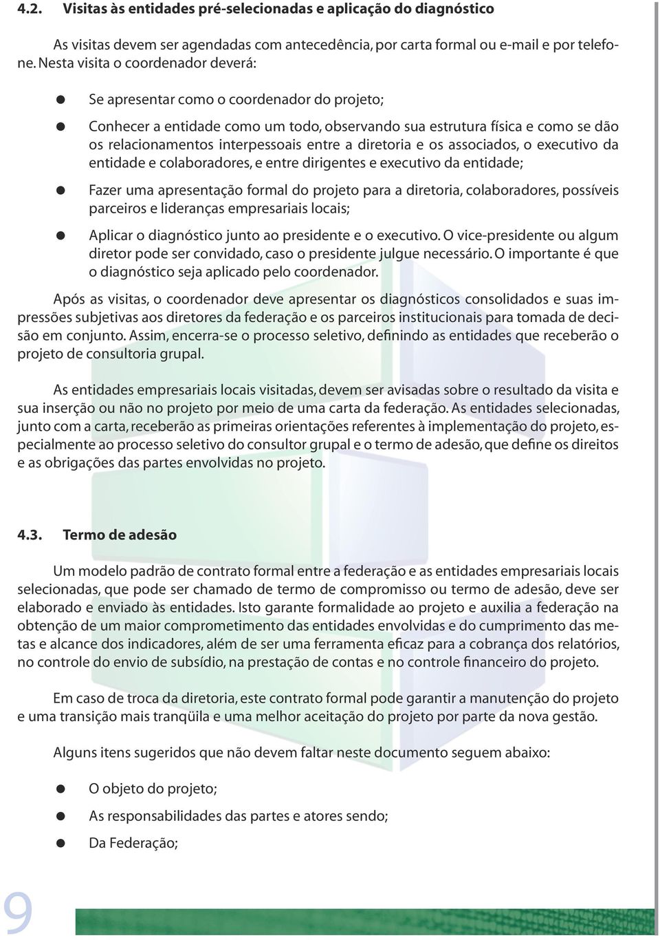 a diretoria e os associados, o executivo da entidade e colaboradores, e entre dirigentes e executivo da entidade; Fazer uma apresentação formal do projeto para a diretoria, colaboradores, possíveis