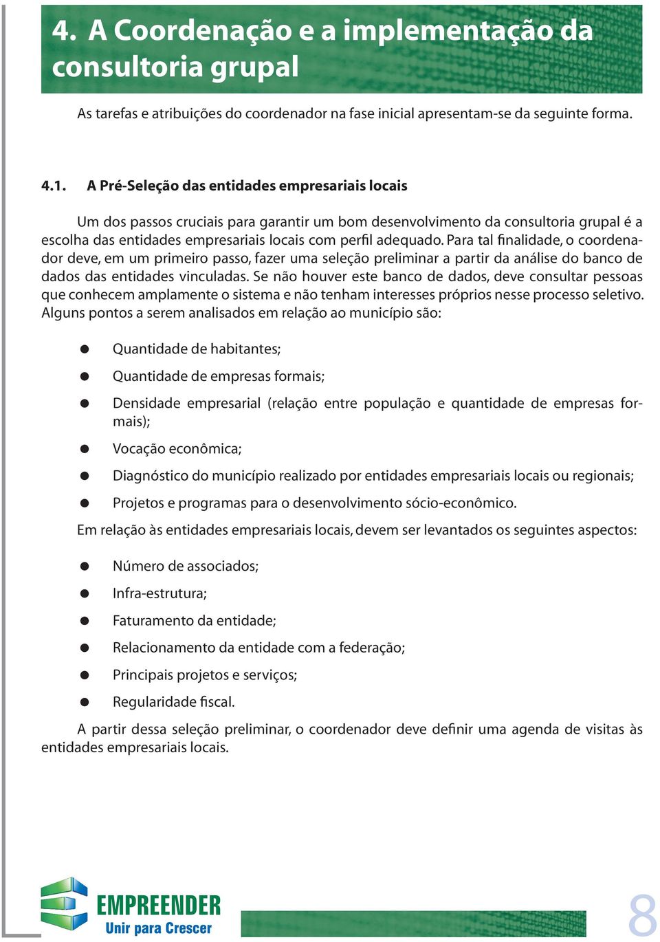 Para tal finalidade, o coordenador deve, em um primeiro passo, fazer uma seleção preliminar a partir da análise do banco de dados das entidades vinculadas.