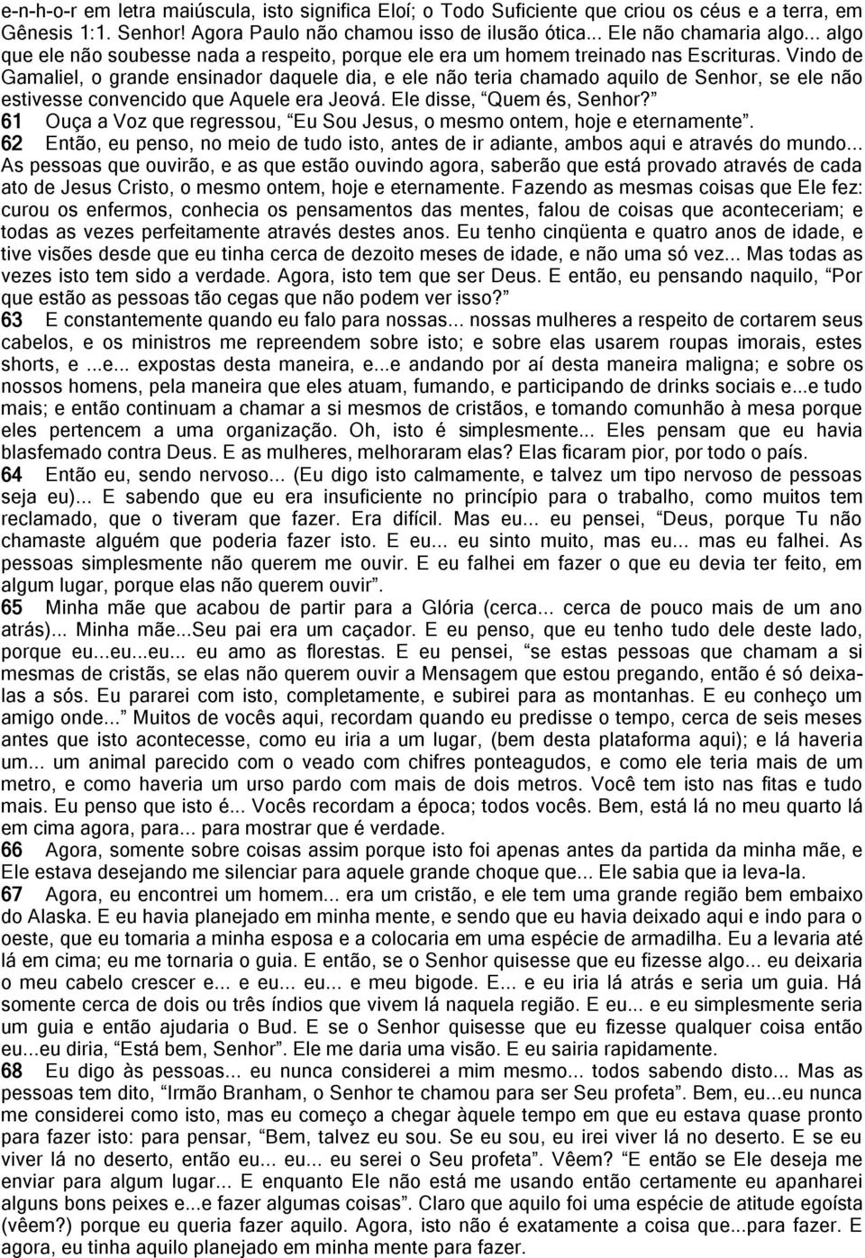 Vindo de Gamaliel, o grande ensinador daquele dia, e ele não teria chamado aquilo de Senhor, se ele não estivesse convencido que Aquele era Jeová. Ele disse, Quem és, Senhor?