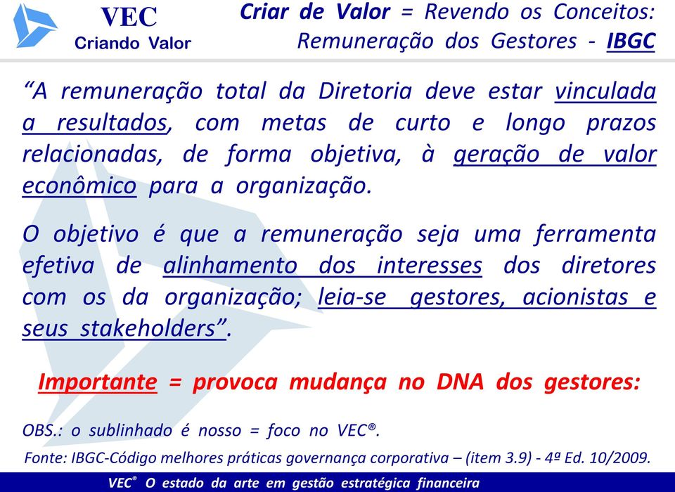 O objetivo é que a remuneração seja uma ferramenta efetiva de alinhamento dos interesses dos diretores com os da organização; leia-se gestores, acionistas e seus