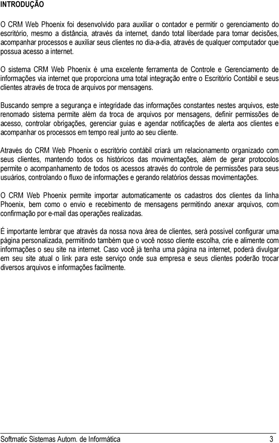 O sistema CRM Web Phoenix é uma excelente ferramenta de Controle e Gerenciamento de informações via internet que proporciona uma total integração entre o Escritório Contábil e seus clientes através