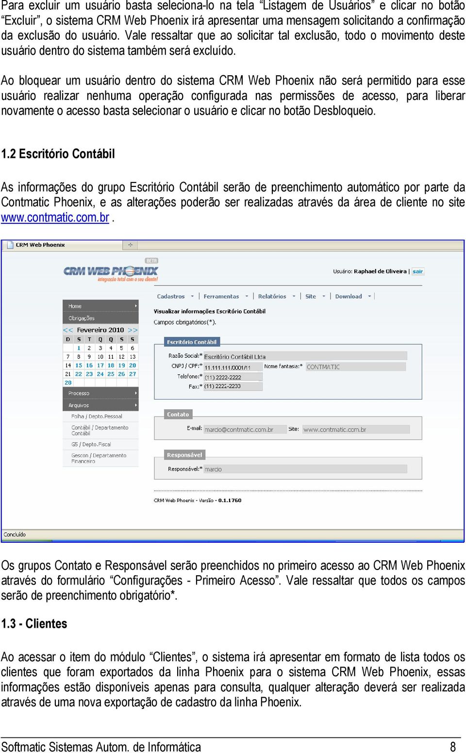 Ao bloquear um usuário dentro do sistema CRM Web Phoenix não será permitido para esse usuário realizar nenhuma operação configurada nas permissões de acesso, para liberar novamente o acesso basta