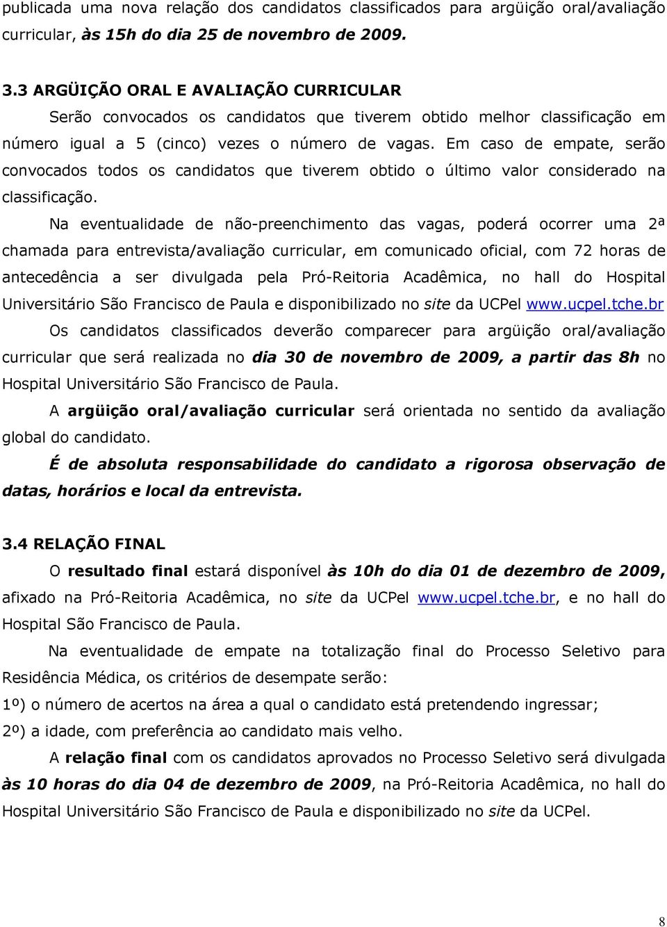 Em caso de empate, serão convocados todos os candidatos que tiverem obtido o último valor considerado na classificação.