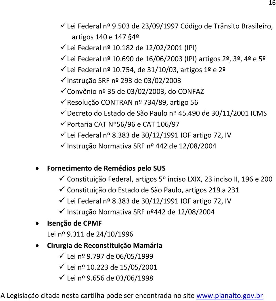 754, de 31/10/03, artigos 1º e 2º Instrução SRF nº 293 de 03/02/2003 Convênio nº 35 de 03/02/2003, do CONFAZ Resolução CONTRAN nº 734/89, artigo 56 Decreto do Estado de São Paulo nº 45.