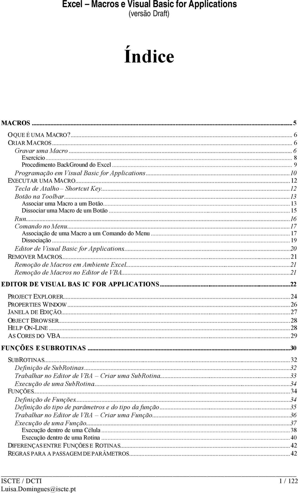 ..17 Associação de uma Macro a um Comando do Menu...17 Dissociação...19 Editor de Visual Basic for Applications...20 REMOVER MACROS...21 Remoção de Macros em Ambiente Excel.