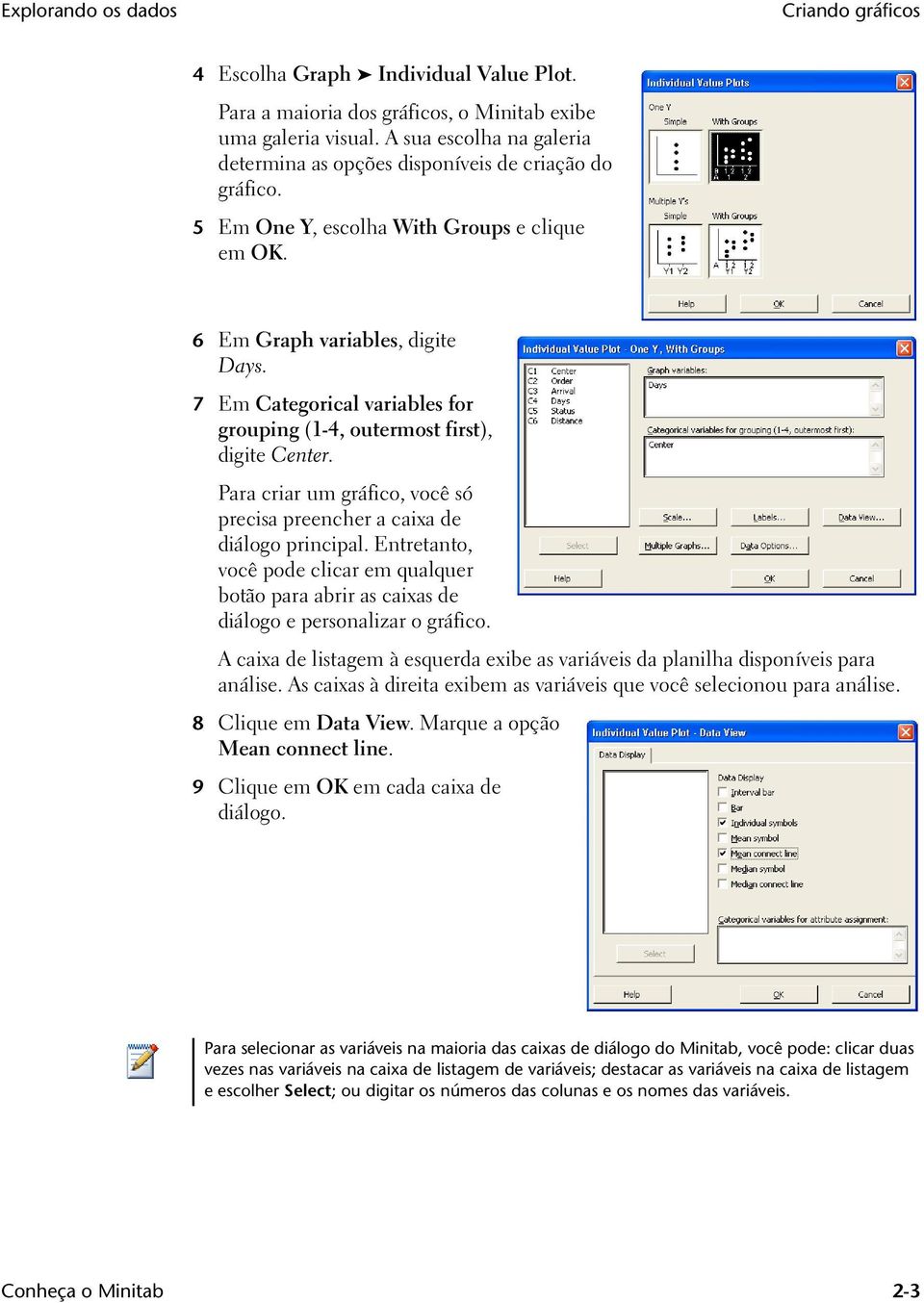 7 Em Categorical variables for grouping (1-4, outermost first), digite Center. Para criar um gráfico, você só precisa preencher a caixa de diálogo principal.