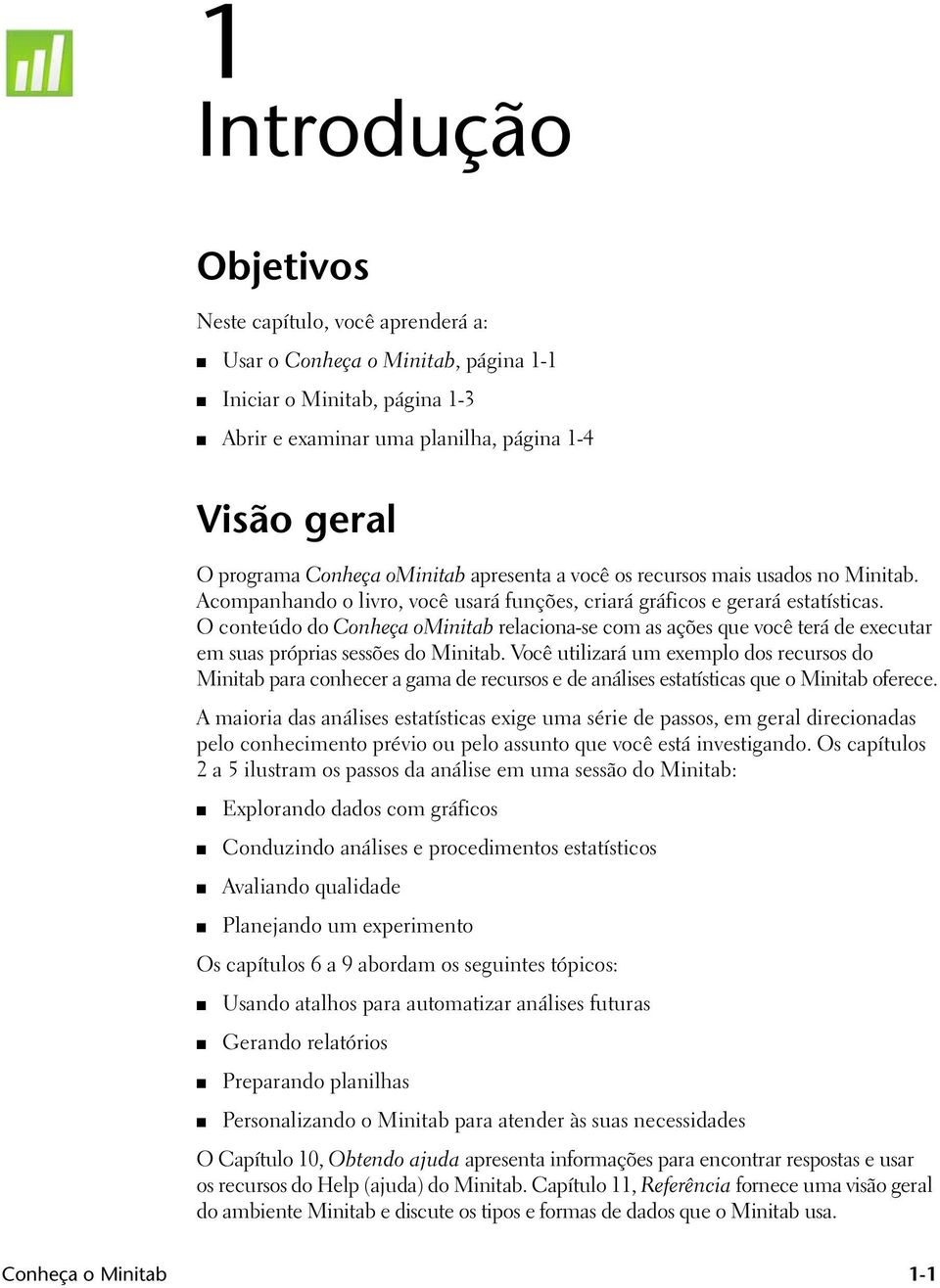 O conteúdo do Conheça ominitab relaciona-se com as ações que você terá de executar em suas próprias sessões do Minitab.