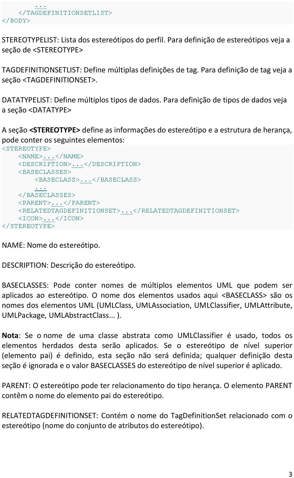 Para definição de tipos de dados veja a seção <DATATYPE> A seção define as informações do estereótipo e a estrutura de herança, pode conter os seguintes elementos: <NAME>...</NAME> <DESCRIPTION>.