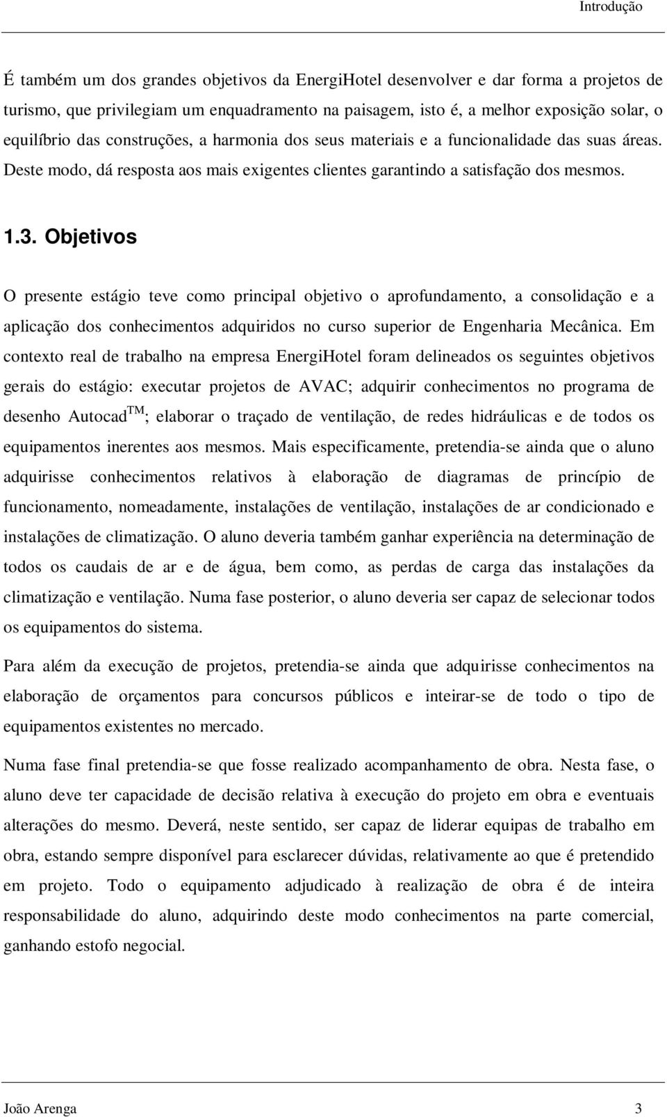 Objetivos O presente estágio teve como principal objetivo o aprofundamento, a consolidação e a aplicação dos conhecimentos adquiridos no curso superior de Engenharia Mecânica.