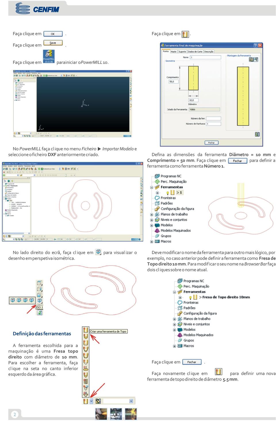 outro mais lógico, por exemplo, no caso anterior pode definir a ferramenta como Fresa de Topo direito 10 mm Para modif icar o seu nome na Browser Bar faça dois cl iques sobre o nome atual Definição