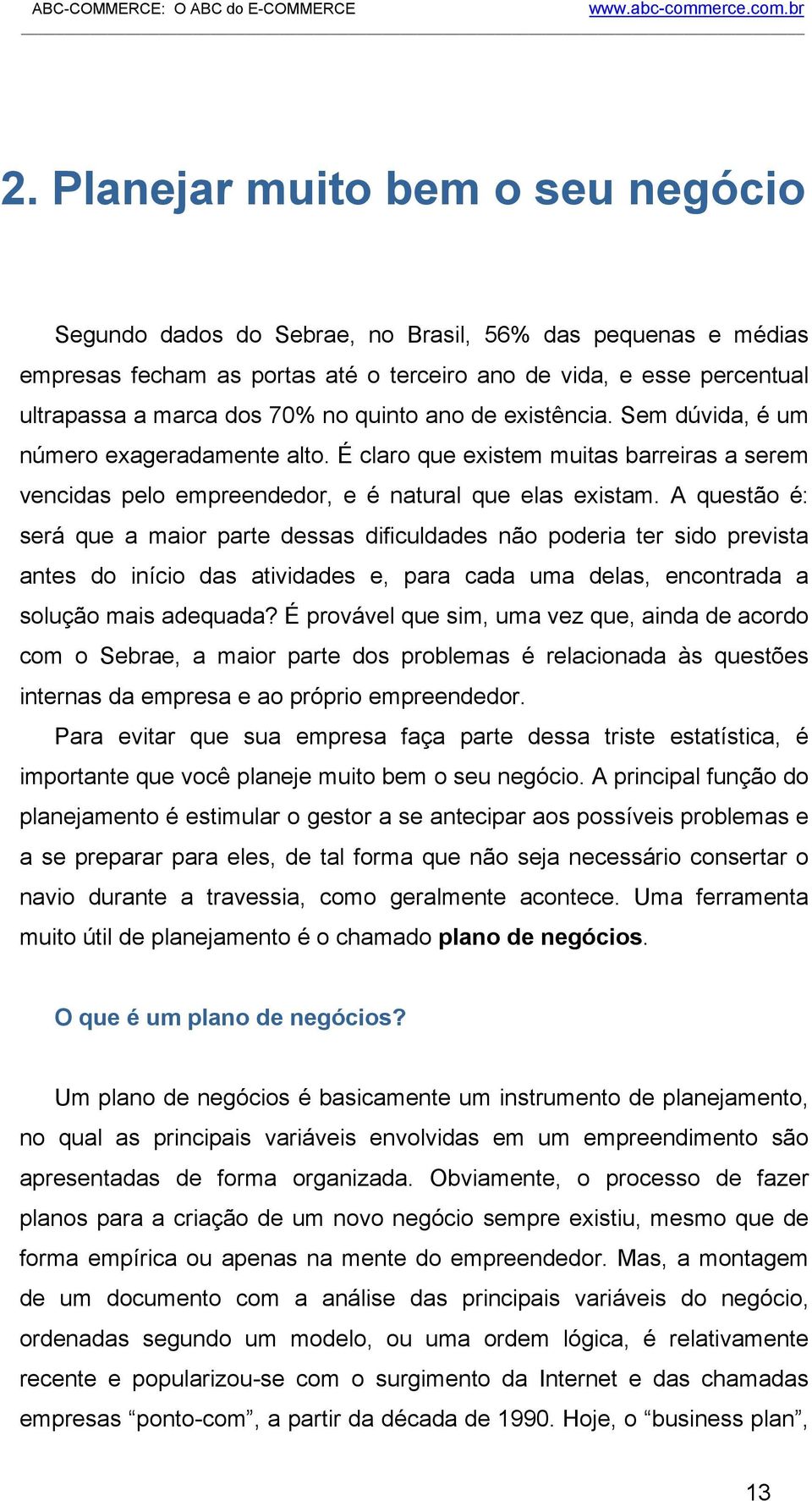 A questão é: será que a maior parte dessas dificuldades não poderia ter sido prevista antes do início das atividades e, para cada uma delas, encontrada a solução mais adequada?