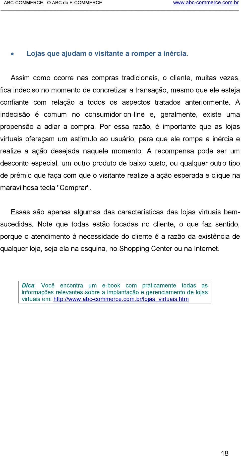 anteriormente. A indecisão é comum no consumidor on-line e, geralmente, existe uma propensão a adiar a compra.