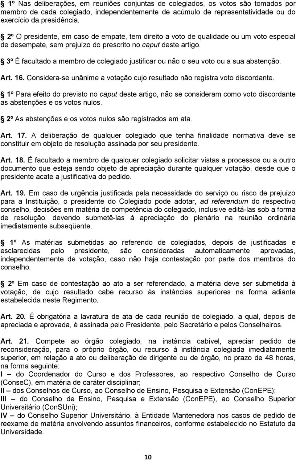 3º É facultado a membro de colegiado justificar ou não o seu voto ou a sua abstenção. Art. 16. Considera-se unânime a votação cujo resultado não registra voto discordante.