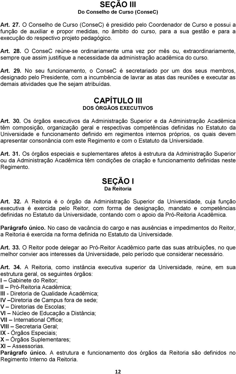 pedagógico. Art. 28. O ConseC reúne-se ordinariamente uma vez por mês ou, extraordinariamente, sempre que assim justifique a necessidade da administração acadêmica do curso. Art. 29.