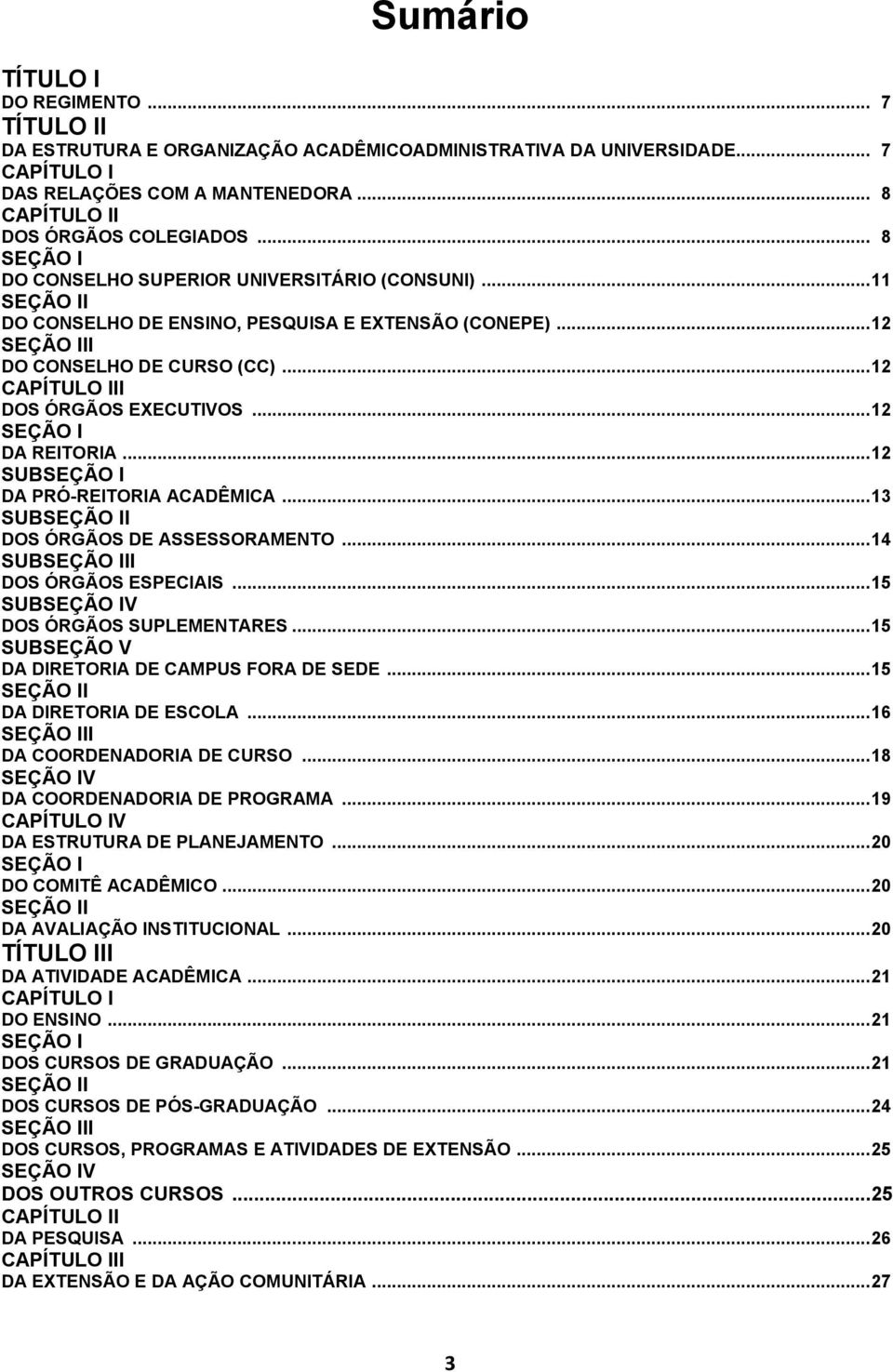 .. 12 CAPÍTULO III DOS ÓRGÃOS EXECUTIVOS... 12 SEÇÃO I DA REITORIA... 12 SUBSEÇÃO I DA PRÓ-REITORIA ACADÊMICA... 13 SUBSEÇÃO II DOS ÓRGÃOS DE ASSESSORAMENTO... 14 SUBSEÇÃO III DOS ÓRGÃOS ESPECIAIS.