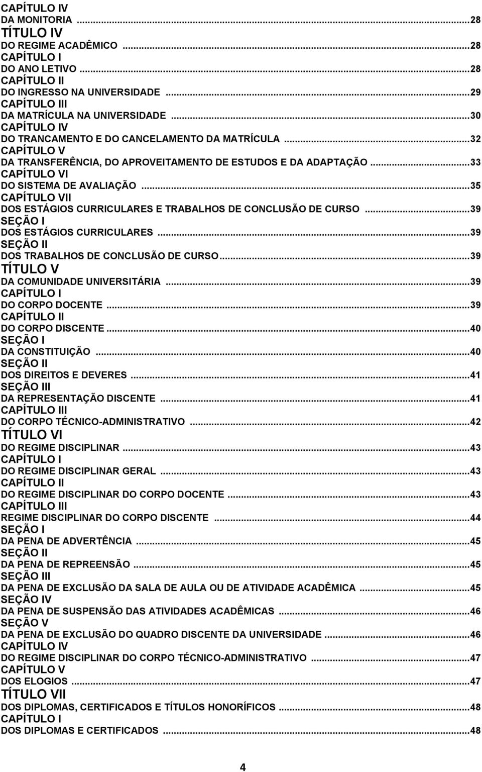 .. 35 CAPÍTULO VII DOS ESTÁGIOS CURRICULARES E TRABALHOS DE CONCLUSÃO DE CURSO... 39 SEÇÃO I DOS ESTÁGIOS CURRICULARES... 39 SEÇÃO II DOS TRABALHOS DE CONCLUSÃO DE CURSO.