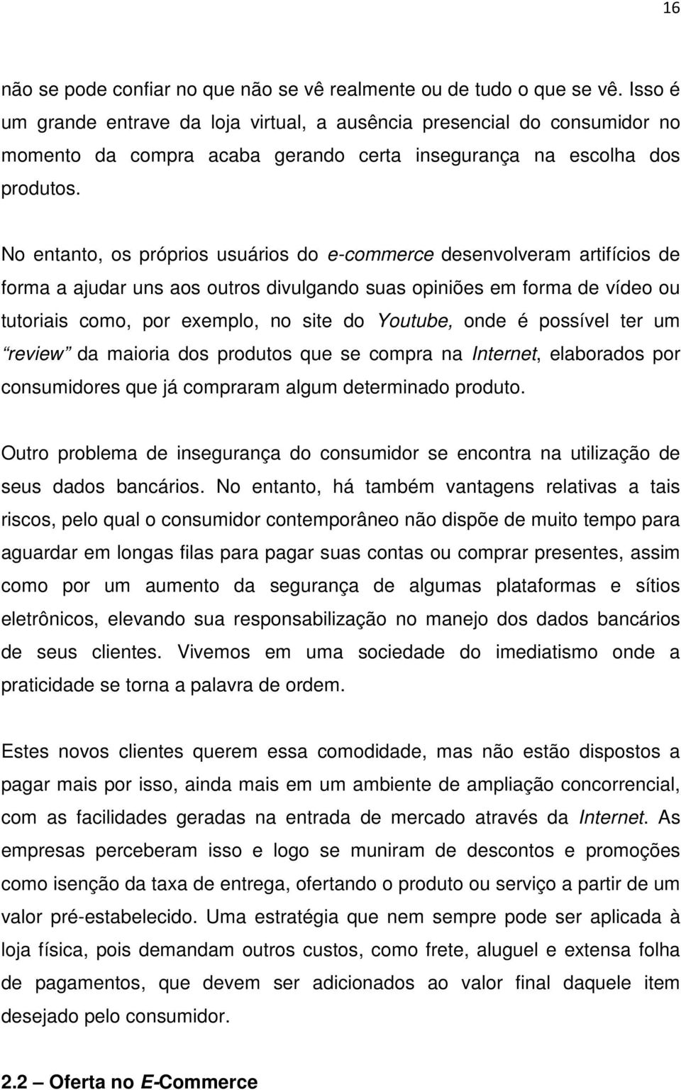 No entanto, os próprios usuários do e-commerce desenvolveram artifícios de forma a ajudar uns aos outros divulgando suas opiniões em forma de vídeo ou tutoriais como, por exemplo, no site do Youtube,