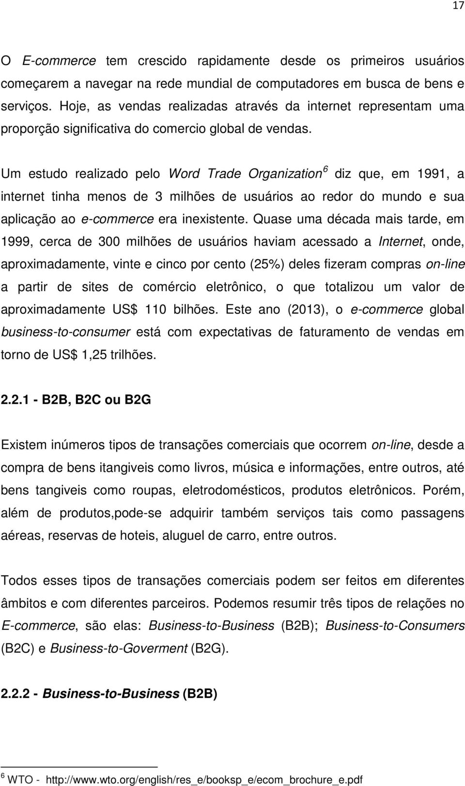 Um estudo realizado pelo Word Trade Organization 6 diz que, em 1991, a internet tinha menos de 3 milhões de usuários ao redor do mundo e sua aplicação ao e-commerce era inexistente.