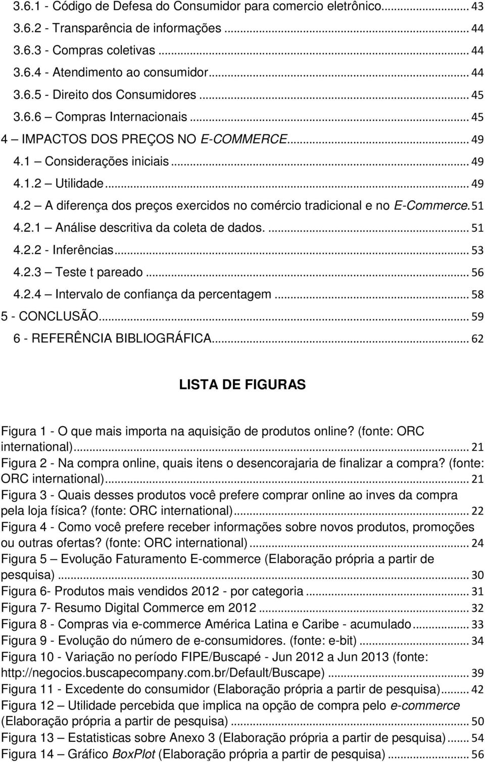 51 4.2.1 Análise descritiva da coleta de dados.... 51 4.2.2 - Inferências... 53 4.2.3 Teste t pareado... 56 4.2.4 Intervalo de confiança da percentagem... 58 5 - CONCLUSÃO.