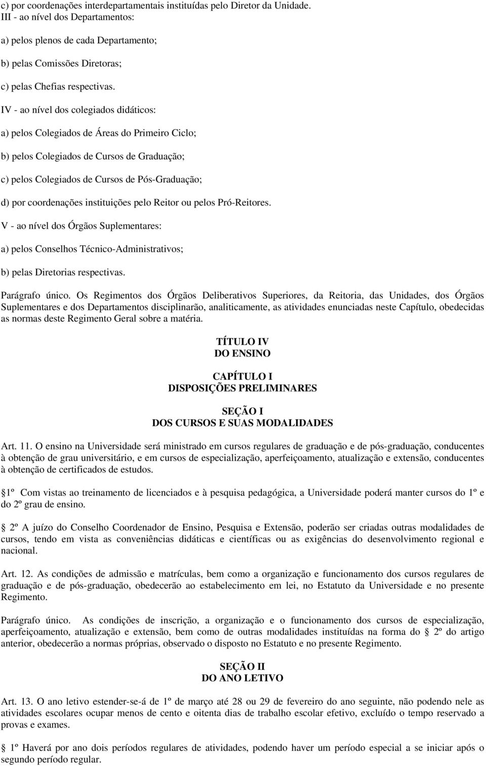 IV - ao nível dos colegiados didáticos: a) pelos Colegiados de Áreas do Primeiro Ciclo; b) pelos Colegiados de Cursos de Graduação; c) pelos Colegiados de Cursos de Pós-Graduação; d) por coordenações