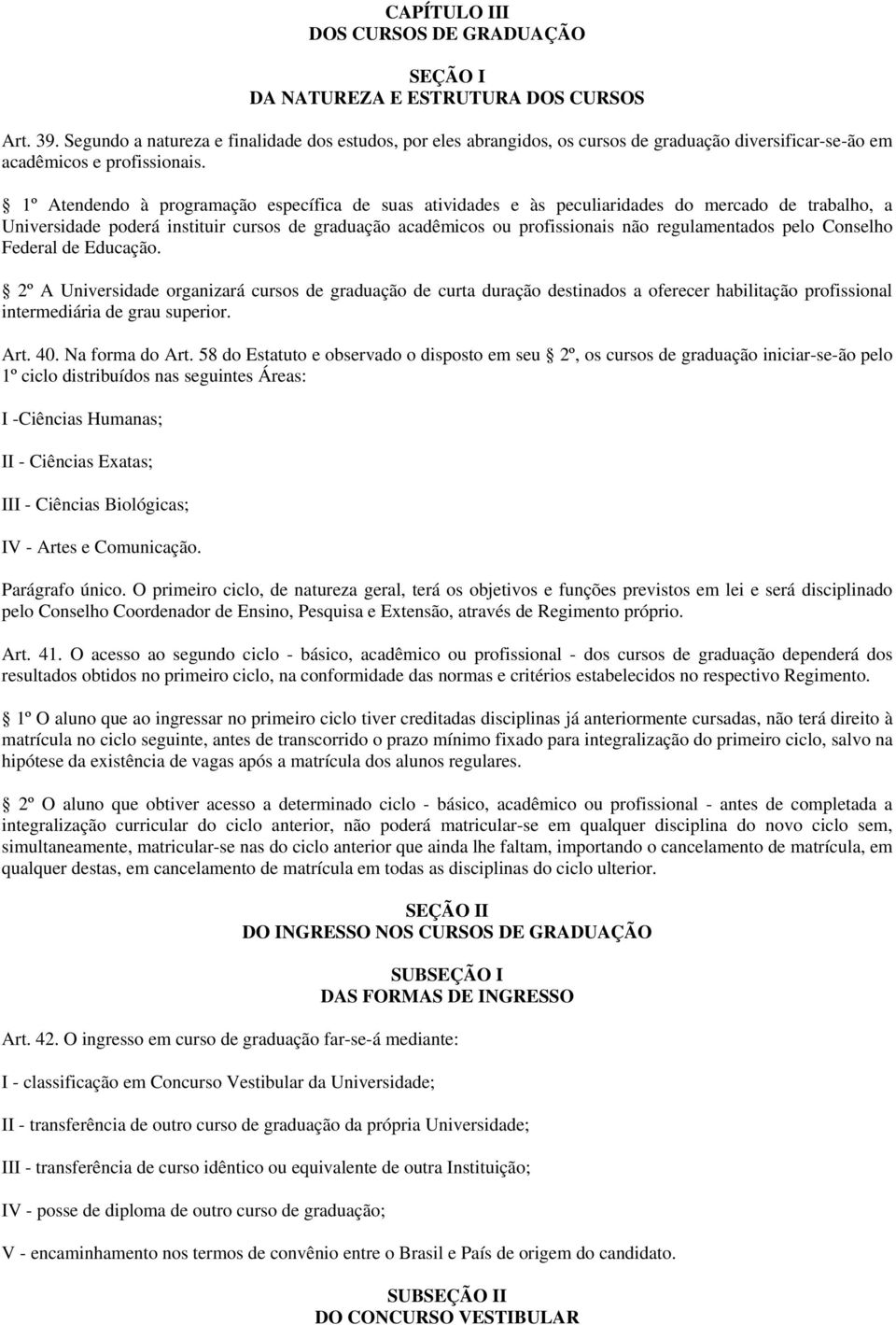 1º Atendendo à programação específica de suas atividades e às peculiaridades do mercado de trabalho, a Universidade poderá instituir cursos de graduação acadêmicos ou profissionais não regulamentados