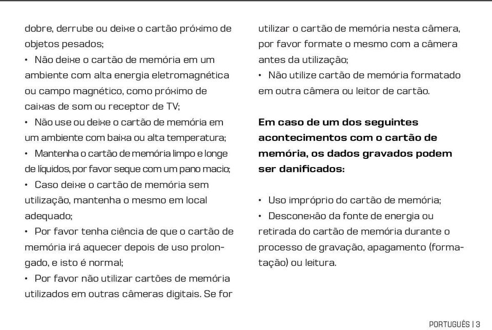 deixe o cartão de memória sem utilização, mantenha o mesmo em local adequado; Por favor tenha ciência de que o cartão de memória irá aquecer depois de uso prolongado, e isto é normal; Por favor não