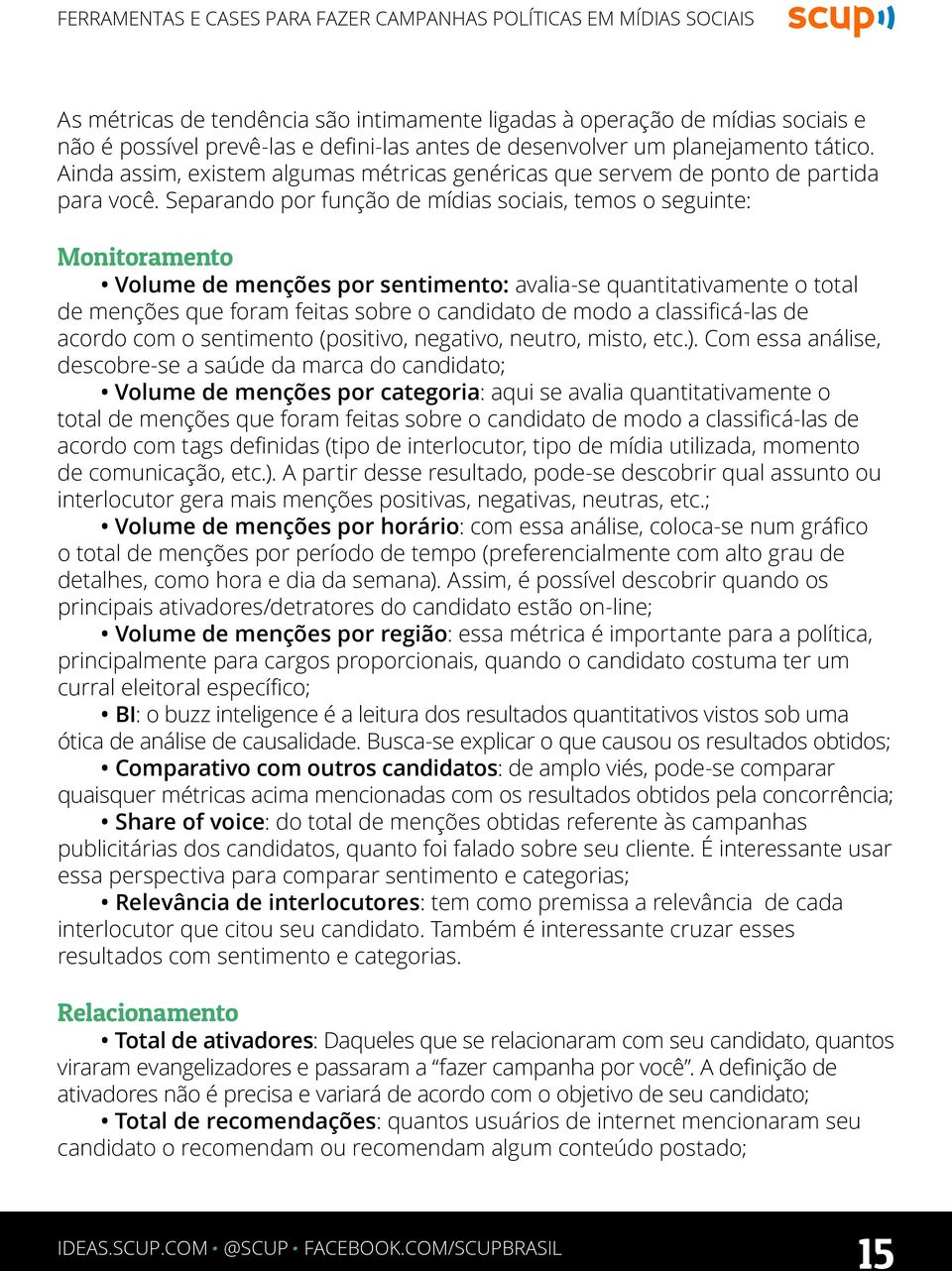 Separando por função de mídias sociais, temos o seguinte: Monitoramento Volume de menções por sentimento: avalia-se quantitativamente o total de menções que foram feitas sobre o candidato de modo a