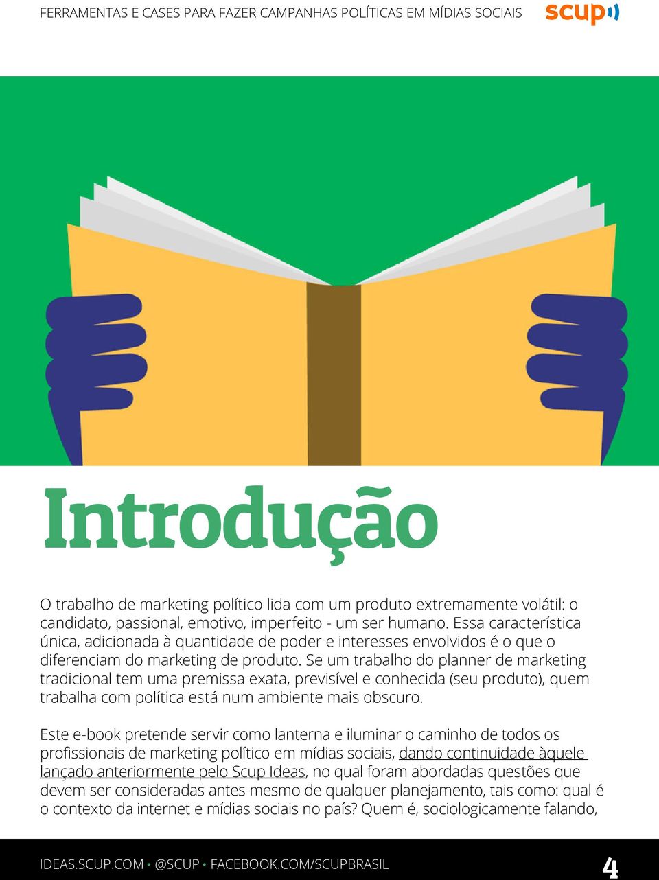 Se um trabalho do planner de marketing tradicional tem uma premissa exata, previsível e conhecida (seu produto), quem trabalha com política está num ambiente mais obscuro.