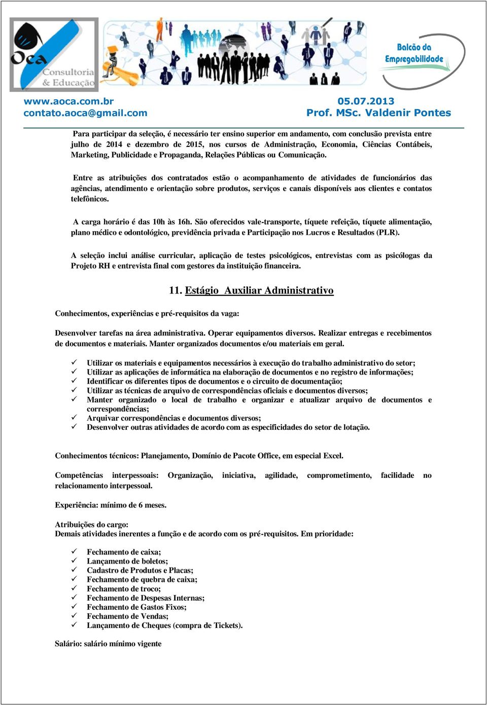 Entre as atribuições dos contratados estão o acompanhamento de atividades de funcionários das agências, atendimento e orientação sobre produtos, serviços e canais disponíveis aos clientes e contatos