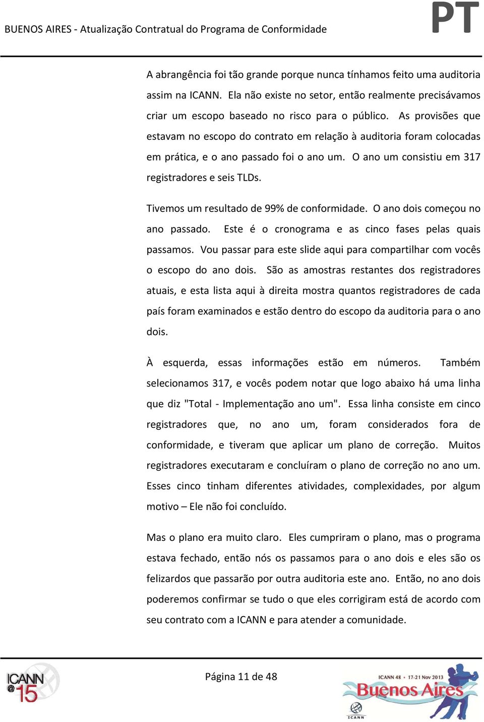 Tivemos um resultado de 99% de conformidade. O ano dois começou no ano passado. Este é o cronograma e as cinco fases pelas quais passamos.