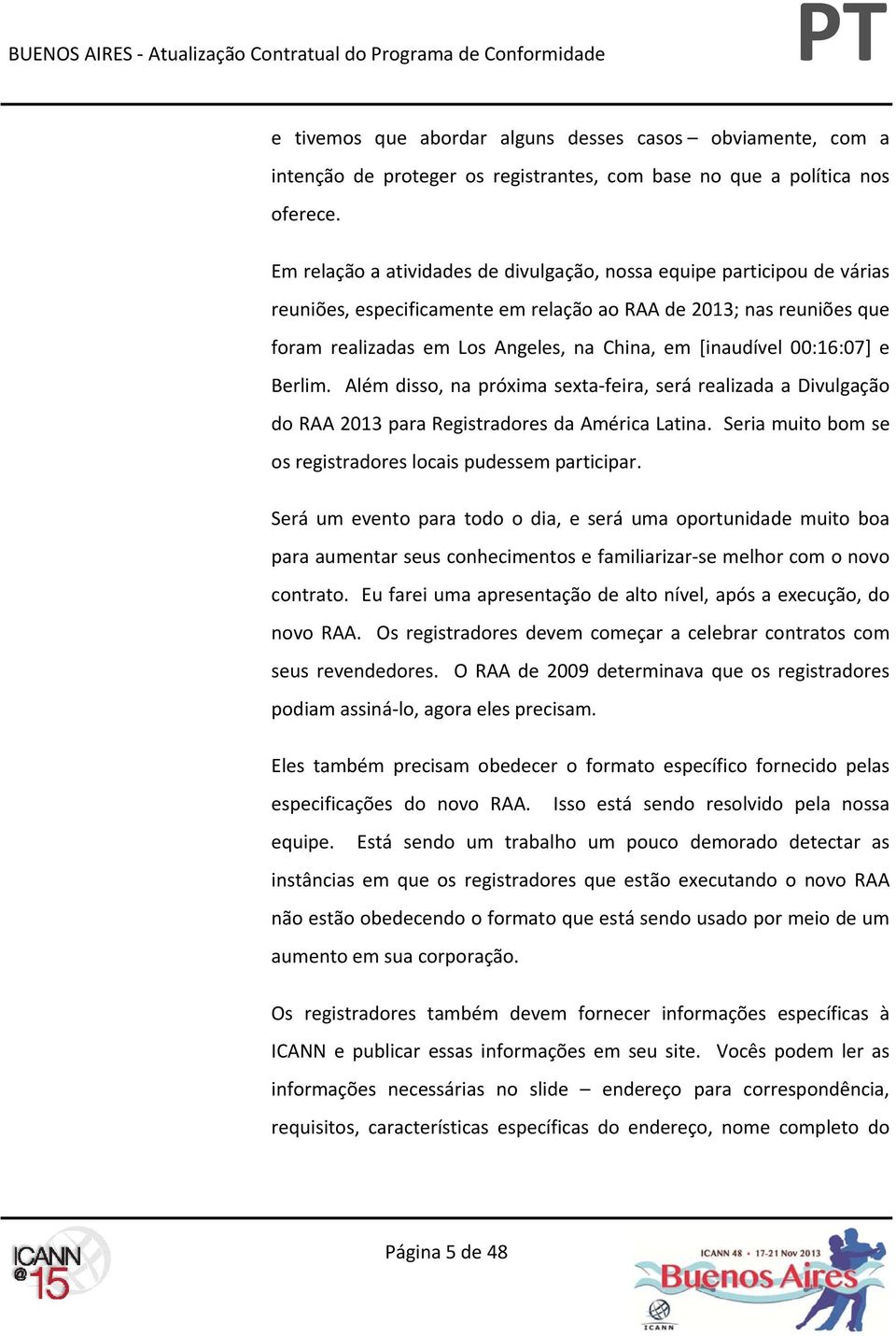 00:16:07] e Berlim. Além disso, na próxima sexta feira, será realizada a Divulgação do RAA 2013 para Registradores da América Latina. Seria muito bom se os registradores locais pudessem participar.