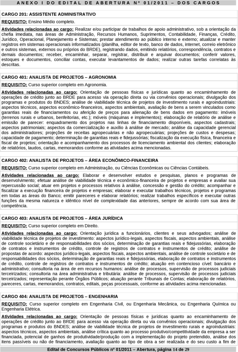 Contabilidade, Finanças, Crédito, Jurídico, Operacional, Planejamento e Sistemas; prestar atendimento ao público interno e externo; atualizar e manter registros em sistemas operacionais