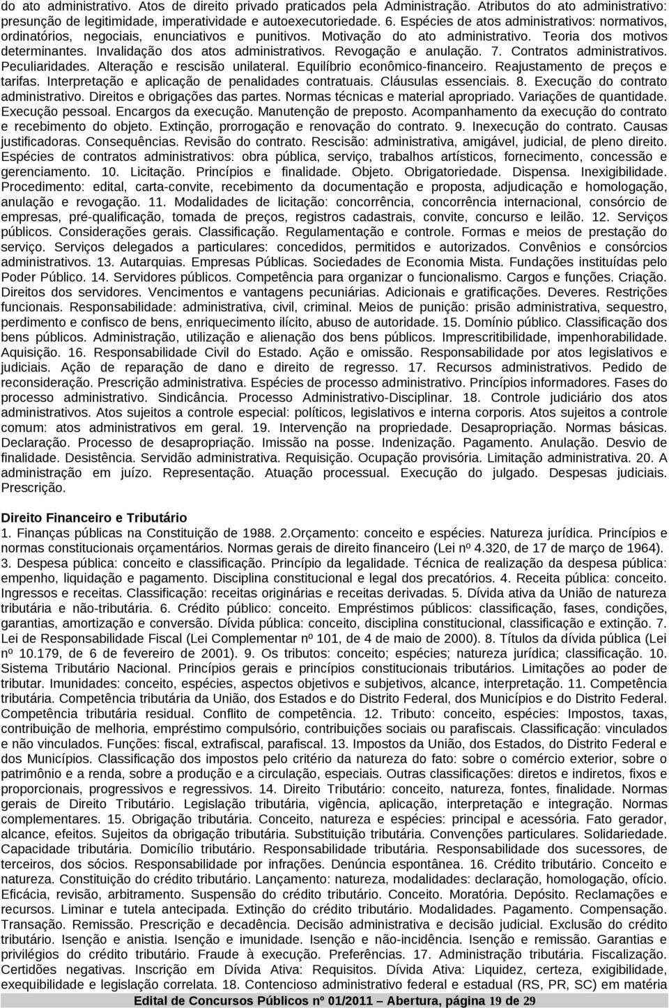 Invalidação dos atos administrativos. Revogação e anulação. 7. Contratos administrativos. Peculiaridades. Alteração e rescisão unilateral. Equilíbrio econômico-financeiro.