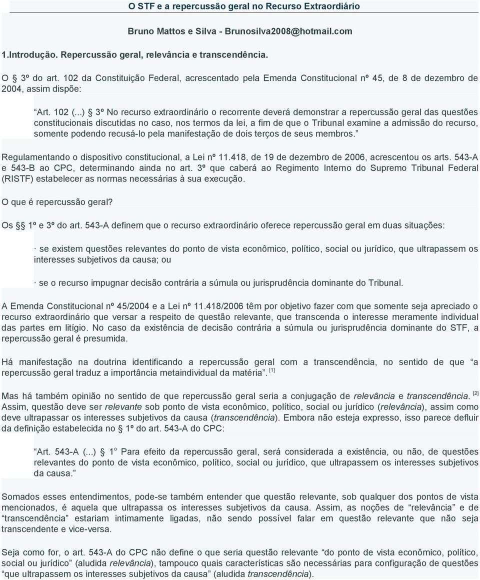 ..) 3º No recurso extraordinário o recorrente deverá demonstrar a repercussão geral das questões constitucionais discutidas no caso, nos termos da lei, a fim de que o Tribunal examine a admissão do