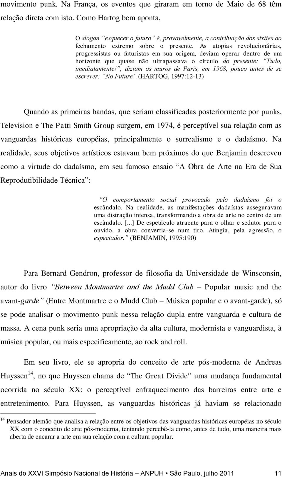 As utopias revolucionárias, progressistas ou futuristas em sua origem, deviam operar dentro de um horizonte que quase não ultrapassava o círculo do presente: Tudo, imediatamente!