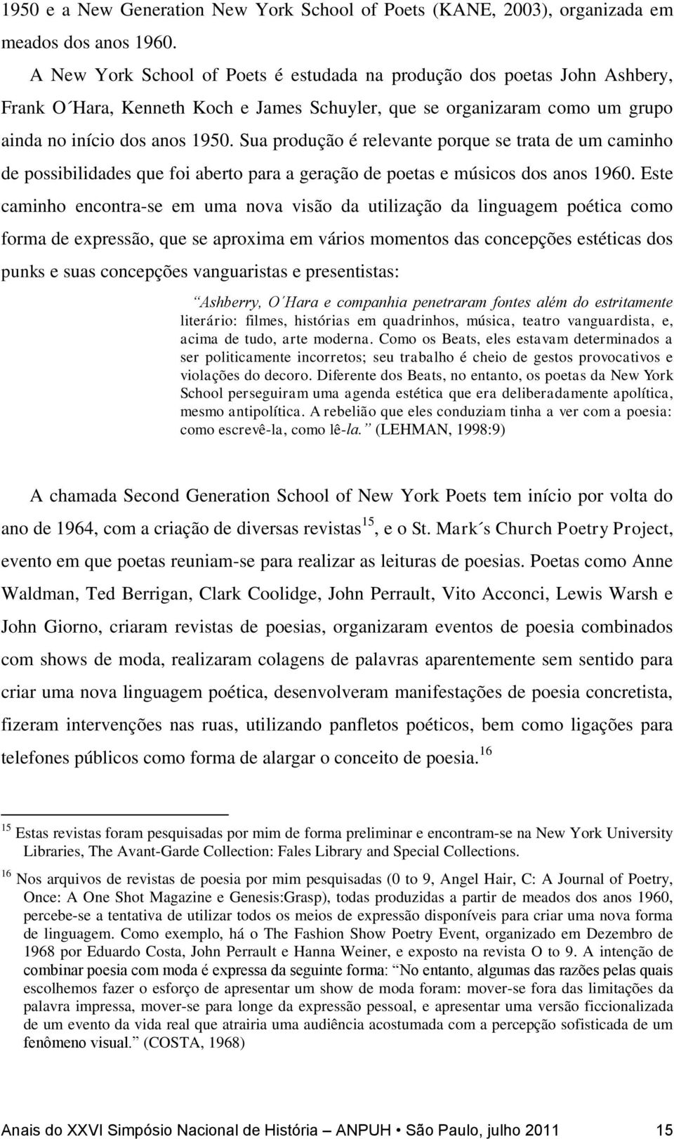 Sua produção é relevante porque se trata de um caminho de possibilidades que foi aberto para a geração de poetas e músicos dos anos 1960.